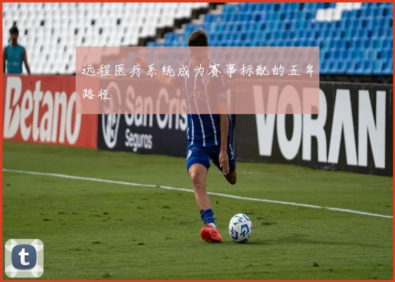 远程医疗系统成为赛事标配的五年路径