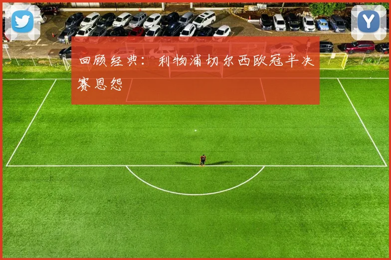 回顾经典：利物浦切尔西欧冠半决赛恩怨
