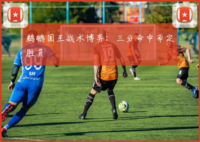 鹈鹕国王战术博弈：三分命中率定胜负