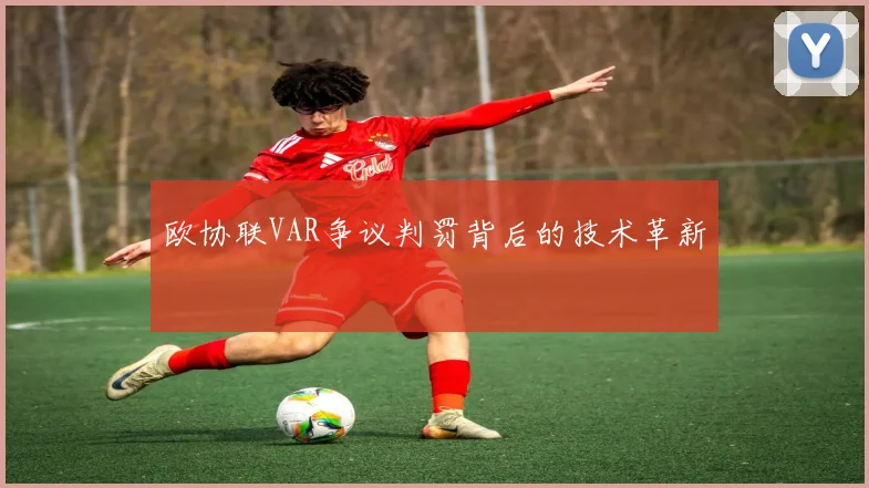 欧协联VAR争议判罚背后的技术革新