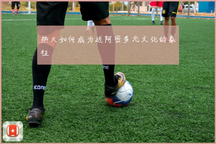 热火如何成为迈阿密多元文化的象征