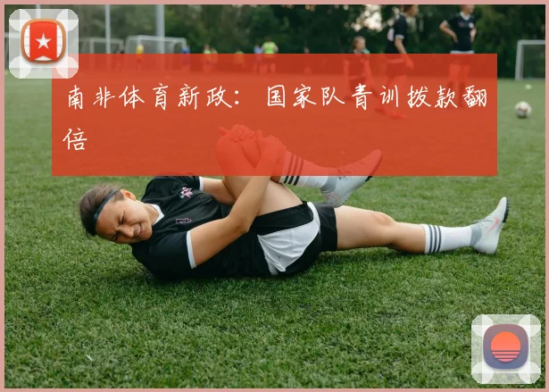 南非体育新政：国家队青训拨款翻倍